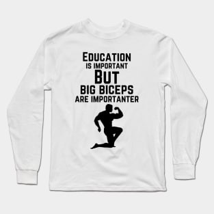 Education is important. But big biceps are importanter. GYM RAT FUNNY SAYING QUOTES Long Sleeve T-Shirt